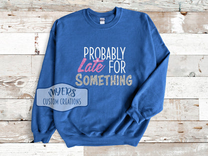 Probably Late For Something royal blue Gildan sweatshirt with white, flamingo pink glitter, and silver glitter HTV